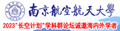 美女被内射操南京航空航天大学2023“长空计划”学科群论坛诚邀海内外学者